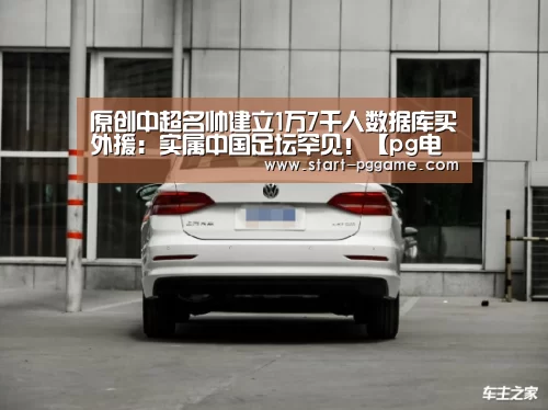 原创中超名帅建立1万7千人数据库买外援:实属中国足坛罕见!【pg电子】(图2) pg电子
